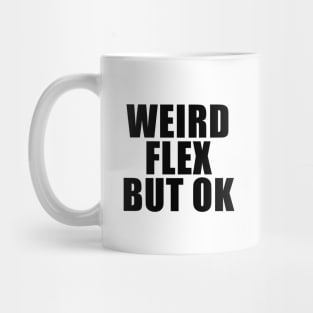 Weird Flex But OK Mug